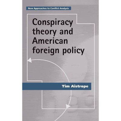 Conspiracy Theory and American Foreign Policy - (New Approaches to Conflict Analysis) by  Tim Aistrope (Paperback)