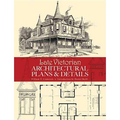 Late Victorian Architectural Plans and Details - (Dover Architecture) by  William T Comstock (Paperback)