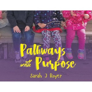 The Pathways with Purpose - by  Sarah J Royer (Paperback) - 1 of 1