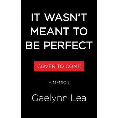 It Wasn't Meant to Be Perfect - by  Gaelynn Lea (Hardcover)
