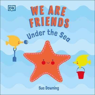 We Are Friends: Under the Sea - by  Sue Downing (Board Book)