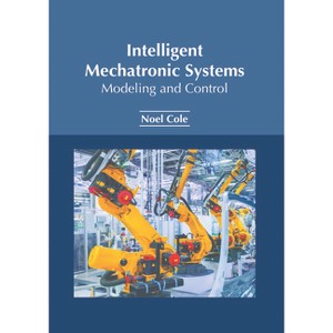 Intelligent Mechatronic Systems: Modeling and Control - by  Noel Cole (Hardcover) - 1 of 1