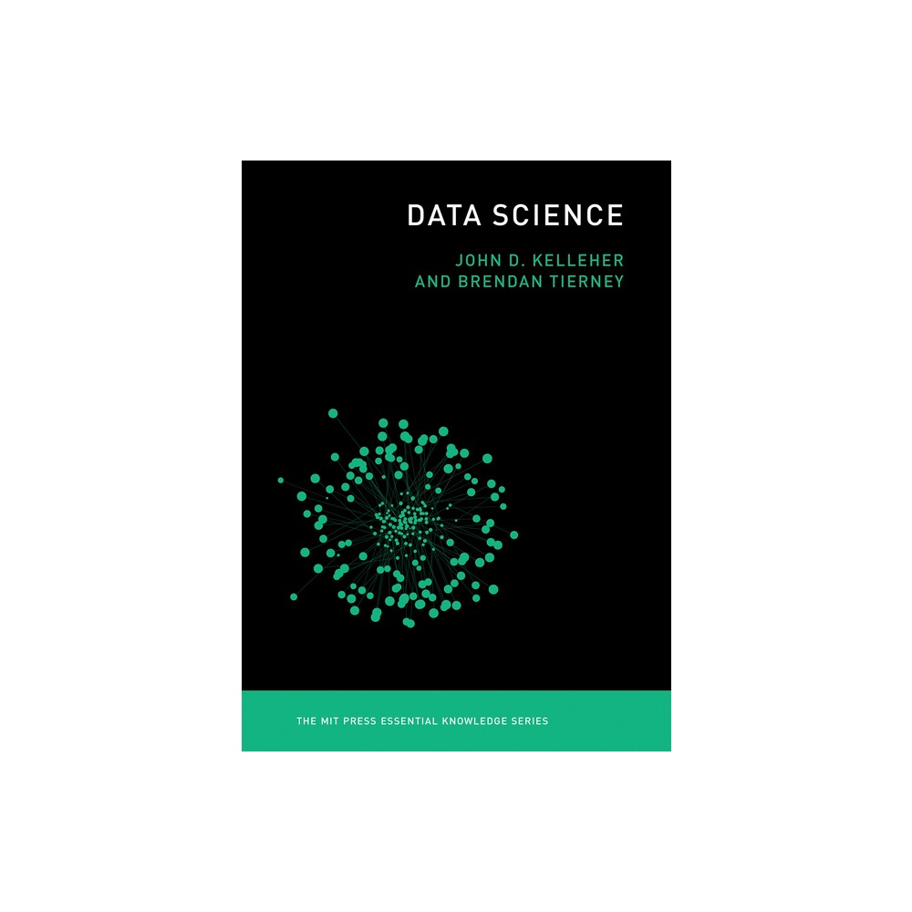 Data Science - (MIT Press Essential Knowledge) by John D Kelleher & Brendan Tierney (Paperback)