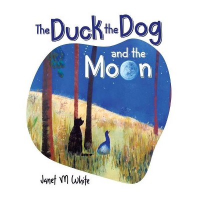 The Duck the Dog and the Moon - by  Janet White (Paperback)