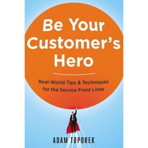 Be Your Customer's Hero - by  Adam Toporek (Paperback) - 1 of 1