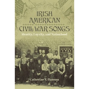 Irish American Civil War Songs - (Conflicting Worlds: New Dimensions of the American Civil War) by  Catherine V Bateson (Hardcover) - 1 of 1