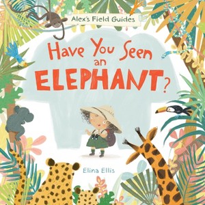 Have You Seen an Elephant? - (Alex's Field Guides) by  Elina Ellis (Hardcover) - 1 of 1