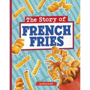 The Story of French Fries - (Stories of Everyday Things) by Gloria Koster - 1 of 1