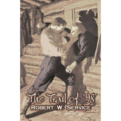 The Trail of '98 by Robert W. Service, Fiction, Westerns, Historical - by  Robert W Service (Paperback)