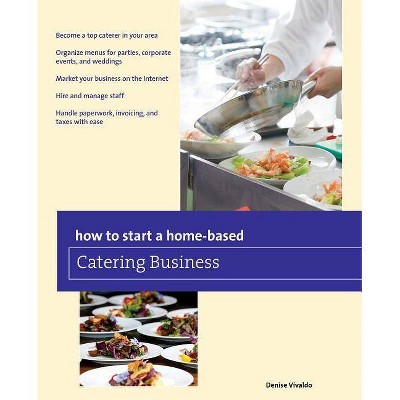 How to Start a Home-Based Catering Business - (How to Start a Home-Based Business) 7th Edition by  Denise Vivaldo (Paperback)