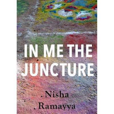 In Me The Juncture - by  Nisha Ramayya (Paperback)