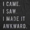 Womens I Came I Saw I Made It Awkward T shirt Funny Saying Sarcasm Gift for Her - Crazy Dog Women's T Shirt - image 2 of 4