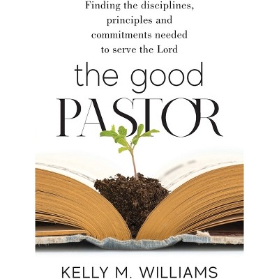 The Good Pastor - by  Kelly M Williams (Paperback)