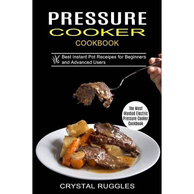 Pressure Cooker Cookbook - by  Crystal Ruggles (Paperback)