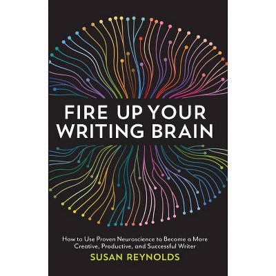 Fire Up Your Writing Brain - by  Susan Reynolds (Paperback)