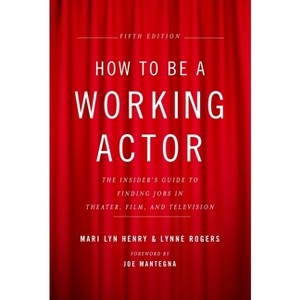 How to Be a Working Actor, 5th Edition - (How to Be a Working Actor: The Insider's Guide to Finding Jobs) by  Mari Lyn Henry & Lynne Rogers - 1 of 1