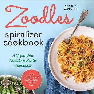 Zoodles Spiralizer Cookbook - by  Sonnet Lauberth (Paperback)