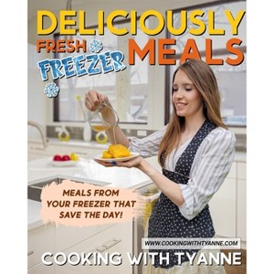 Deliciously Fresh Freezer Meals - by  Tyanne Johnson (Paperback) - 1 of 1