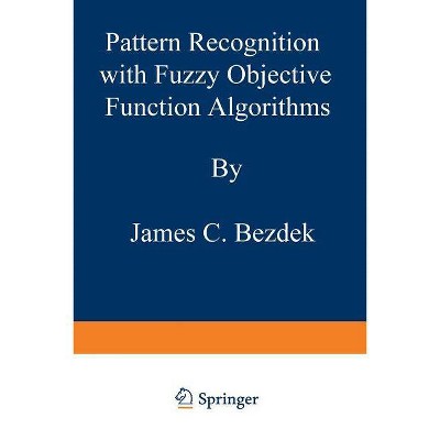 Pattern Recognition with Fuzzy Objective Function Algorithms - (Advanced Applications in Pattern Recognition) by  James C Bezdek (Paperback)