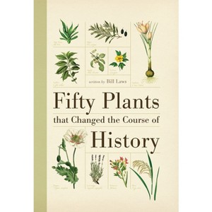 Fifty Plants That Changed the Course of History - (Fifty Things That Changed the Course of History) by  Bill Laws (Paperback) - 1 of 1