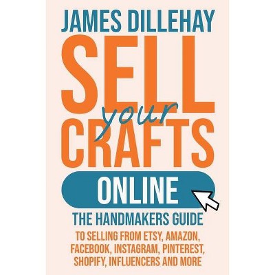 Sell Your Crafts Online - 2nd Edition by  James Dillehay (Paperback)