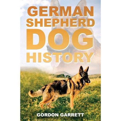 German Shepherd Dog History - by  Gordon Garrett (Paperback)