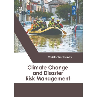 Climate Change and Disaster Risk Management - by  Christopher Franey (Hardcover)