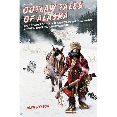 Outlaw Tales of Alaska - 2nd Edition by  John W Heaton (Paperback)