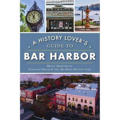 A History Lover's Guide to Bar Harbor - (History & Guide) by  Brian Armstrong (Paperback)