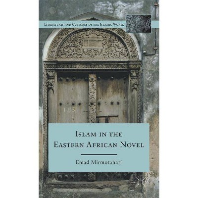 Islam in the Eastern African Novel - (Literatures and Cultures of the Islamic World) by  E Mirmotahari (Hardcover)