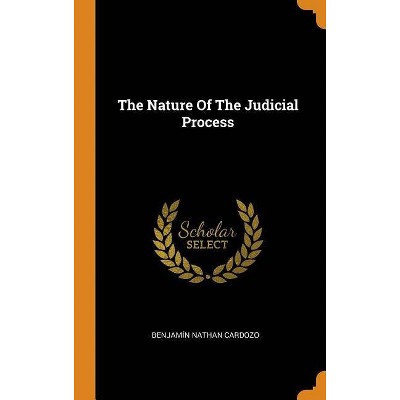 The Nature of the Judicial Process - by  Benjamin Nathan Cardozo (Hardcover)