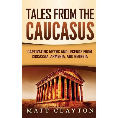 Tales from the Caucasus - by  Matt Clayton (Hardcover)