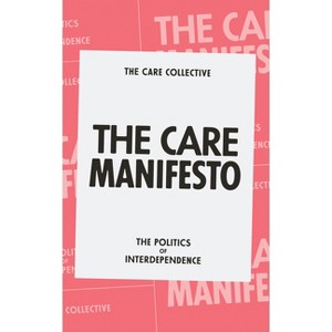 The Care Manifesto - by  The Care Collective & Andreas Chatzidakis & Jamie Hakim & Jo Litter & Catherine Rottenberg (Paperback) - 1 of 1