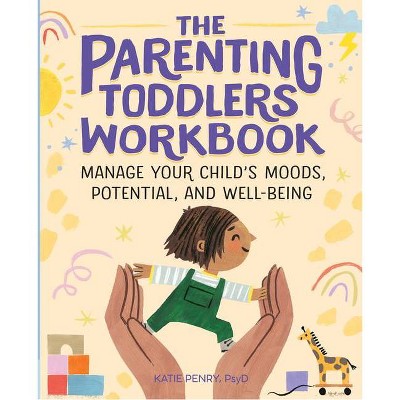 The Parenting Toddlers Workbook - by  Katie Penry (Paperback)