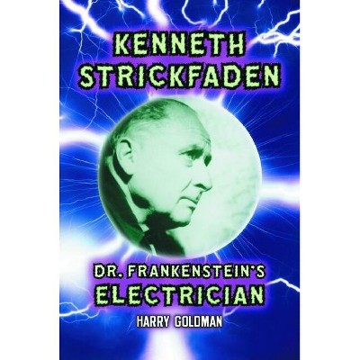 Kenneth Strickfaden, Dr. Frankenstein's Electrician - by  Harry Goldman (Paperback)