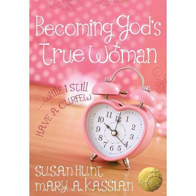 Becoming God's True Woman - by  Mary A Kassian & Susan Hunt (Paperback)