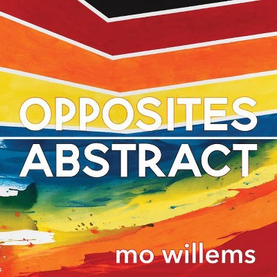 Opposites Abstract - by  Mo Willems (Hardcover)