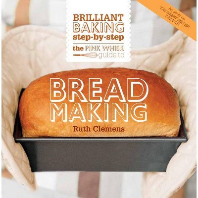 The Pink Whisk Guide to Bread Making - by  Ruth Clemens (Paperback)