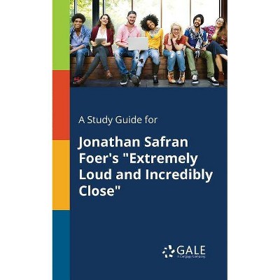 A Study Guide for Jonathan Safran Foer's "Extremely Loud and Incredibly Close" - by  Cengage Learning Gale (Paperback)