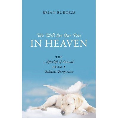 We Will See Our Pets in Heaven - by  Brian Burgess (Paperback)