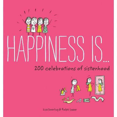  Happiness Is . . . 200 Celebrations of Sisterhood - by  Lisa Swerling & Ralph Lazar (Paperback) 