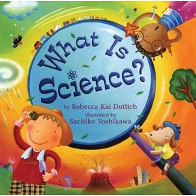 What Is Science? - by  Rebecca Kai Dotlich (Paperback)