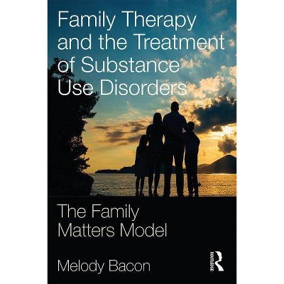 Family Therapy and the Treatment of Substance Use Disorders - by  Melody Bacon (Paperback)