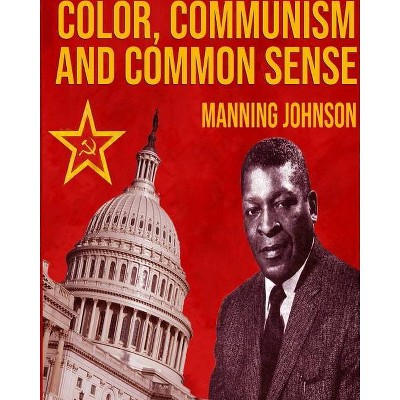 Color, Communism And Common Sense - by  Manning Johnson (Paperback)