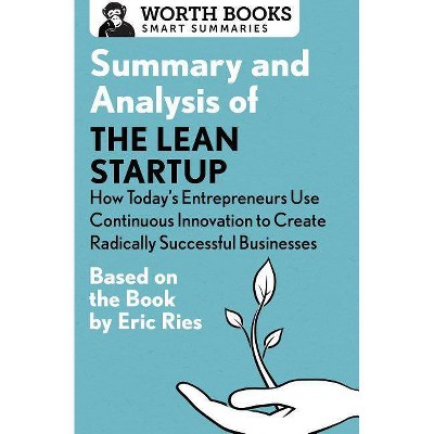 Summary and Analysis of the Lean Startup: How Today's Entrepreneurs Use Continuous Innovation to Create Radically Successful Businesses - (Paperback)