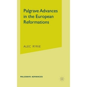Palgrave Advances in the European Reformations - Annotated by  A Ryrie (Hardcover) - 1 of 1