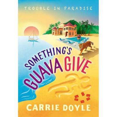 Something's Guava Give - (Trouble in Paradise!) by  Carrie Doyle (Paperback)