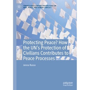 Protecting Peace? How the Un's Protection of Civilians Contributes to Peace Processes - by  Jenna Russo (Hardcover) - 1 of 1