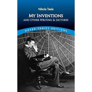 My Inventions and Other Writing and Lectures - (Dover Thrift Editions: Biography/Autobiography) by  Nikola Tesla (Paperback) - 1 of 1