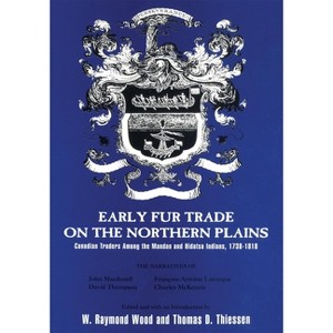 Early Fur Trade on the Northern Plains - (American Exploration and Travel) Annotated by  W Raymond Wood & Thomas D Thiessen (Paperback) - 1 of 1